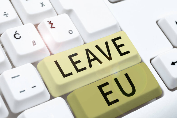 Text sign showing Leave Eu, Concept meaning An act of a person to leave a country that belongs to Europe - Photo, Image