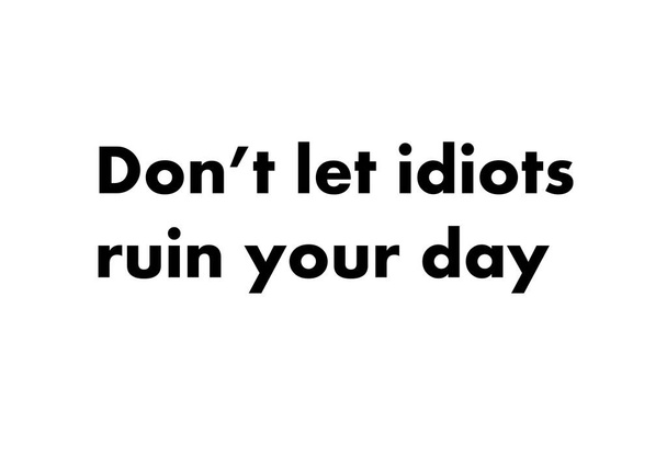 No dejes que los idiotas arruinen tu día
 - Foto, imagen