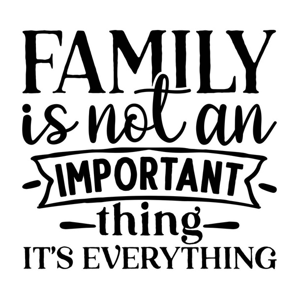 familyis not an important thing it's everything  typographic vector design, isolated text, lettering composition  - Вектор,изображение