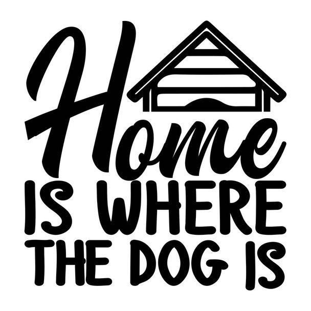 home is where the dog is  typographic vector design, isolated text, lettering composition    - Vector, Image