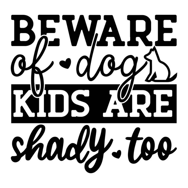 beware of dogs kids are shady too  typographic vector design, isolated text, lettering composition    - Vector, Image