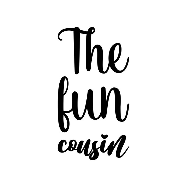 the fun cousin black lettering quote - Vector, Image