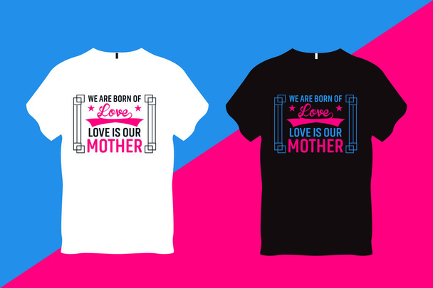 We are Born of Love Love is Our Mother Mother Quote Typography T Shirt Design - Vettoriali, immagini