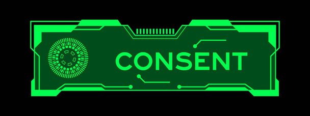 Color verde del banner futurista hud que tiene el consentimiento de la palabra en la pantalla de la interfaz de usuario en fondo negro - Vector, imagen