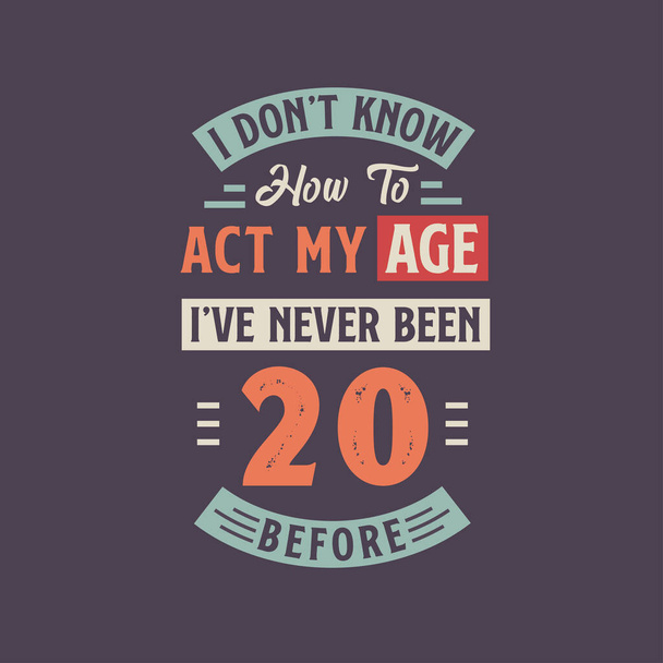 Non so come comportarmi alla mia eta ', non ho mai avuto 20 anni prima. 20 compleanno tshirt design. - Vettoriali, immagini