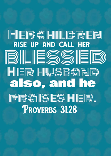 Αγία Γραφή Στίχοι Σχετικά με την πίστη και τη δύναμη "Τα παιδιά της ξεσηκώνονται και την αποκαλούν ευλογημένη; Ο σύζυγός της επίσης, και την επαινεί. Παροιμίες 31: 28 " - Φωτογραφία, εικόνα