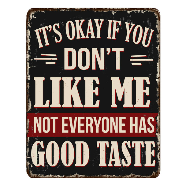 It's okay if you don't like me not everyone has a good taste vintage rusty metal sign on a white background, vector illustration - Vector, Image