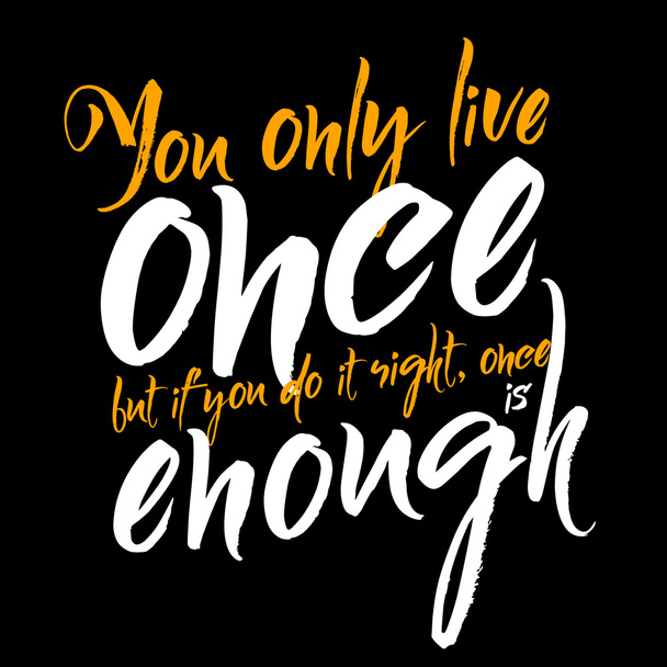 Ты живешь только один раз, но если делаешь все правильно, одного раза достаточно. Вдохновляющая фраза
. - Вектор,изображение