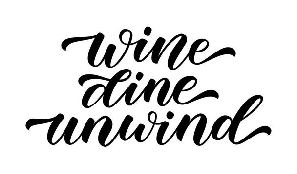 WINE DINE UNWIND. Motivation quote. Calligraphy black text about wine dine unwind. Design print for t shirt, poster, greeting card, Home decor graphic design Vector illustration on white background - Vector, Image