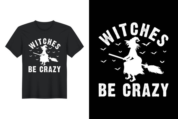 Czarownice być szalony, Projekt koszulki Halloween - Wektor, obraz