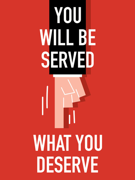 Words YOU WILL BE SERVED WHAT YOU DESERVE - Vector, Image
