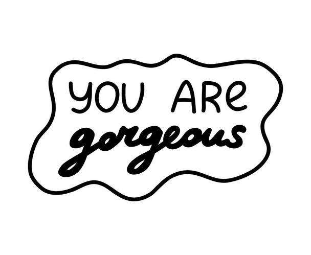 You are gorgeous. Handwritten lettering phrase about love for others, motivation for yourself. Cute inspirational and compliment quote in speech bubble. Doodle typography for sticker, poster, print. - Vector, Image