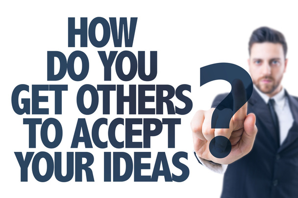 Texto: ¿Cómo hacer que otros acepten sus ideas
? - Foto, imagen