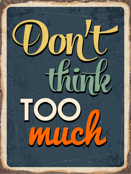 Retro metal sign "Don't think too much" - Vector, Image