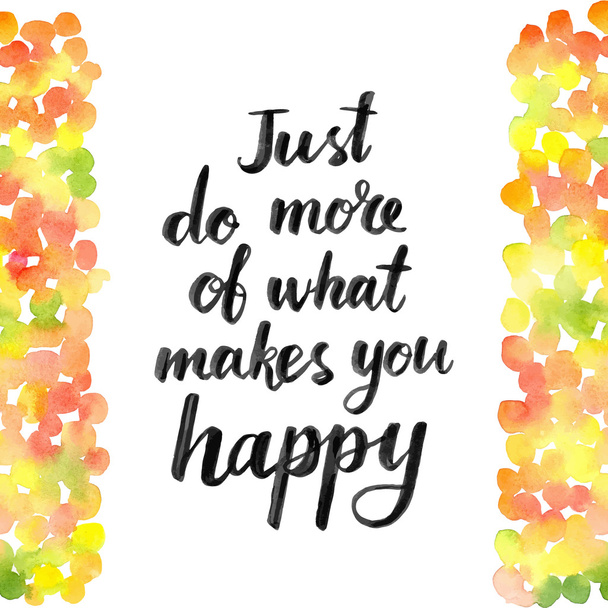 Macht einfach mehr von dem, was euch glücklich macht. - Vektor, Bild