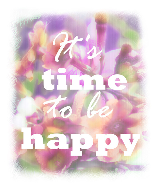It's time to be happy lettering on unfocused floral background. Greeting card. Pink abstract blurry backdrop. Can be used as invitation, sale, poster, print on t-shirt. Quote, motto, positive slogan. - Fotografie, Obrázek