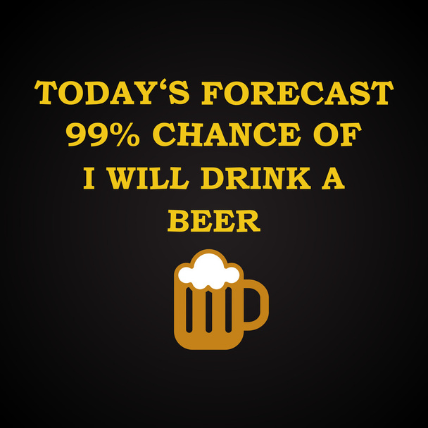 Сегодня прогноз - Я буду пить пиво - смешно шаблон надписи
 - Вектор,изображение