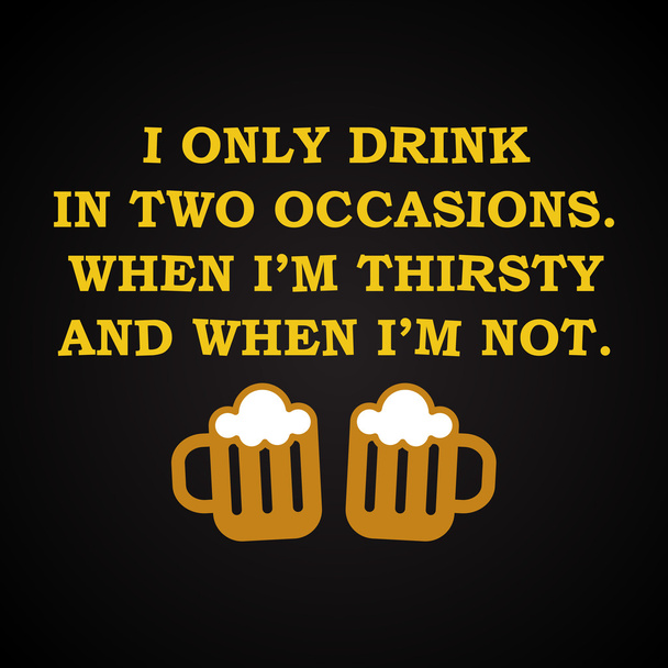 I only drink in two occasions.. - funny inscription template - Vector, Image