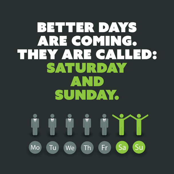 inspirierendes Zitat - bessere Tage kommen, sie heißen: Samstag und Sonntag - Wochenende kommt Hintergrunddesign-Konzept - Vektor, Bild