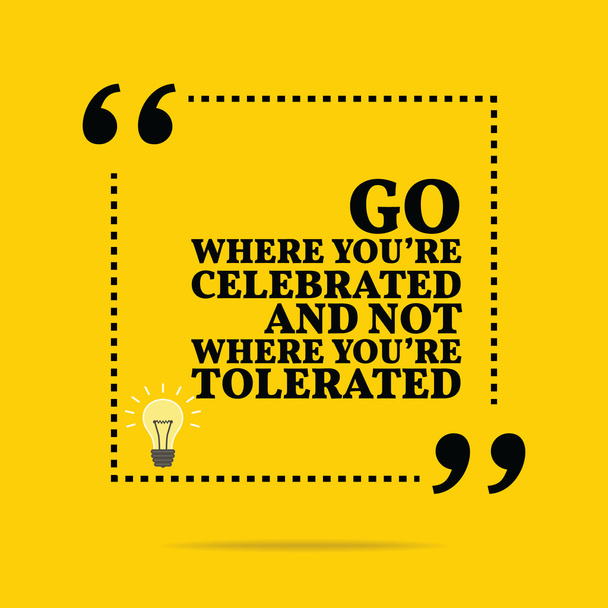 Inspirational motivational quote. Go where you're celebrated and - Vector, afbeelding