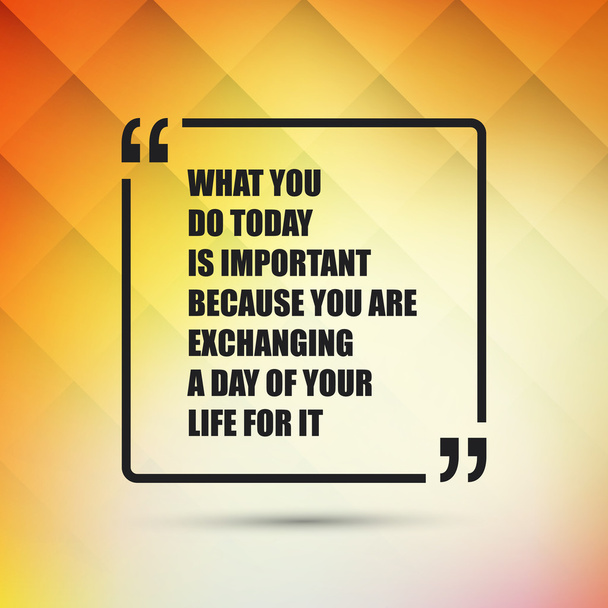 What You Do Today is important because you are exchanging a day of your Life For It - Inspirational Quote, Slogan, Saying - Success Concept, Banner Design on Abstract Background
 - Вектор,изображение