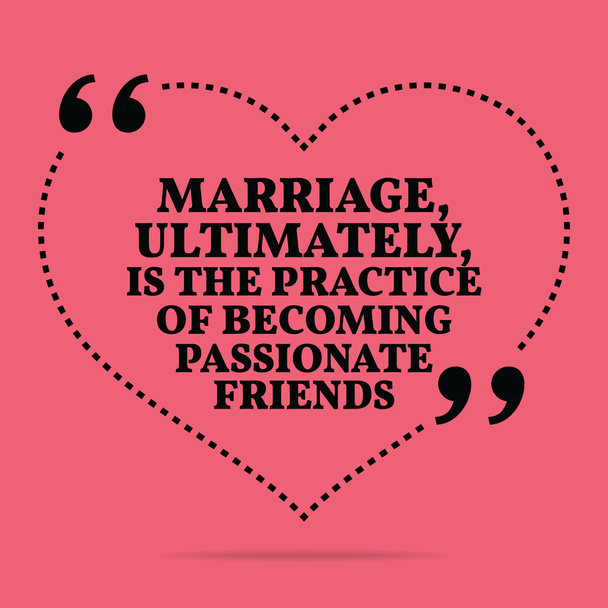 Inspirational love marriage quote. Marriage, ultimately, is the  - Vektor, kép