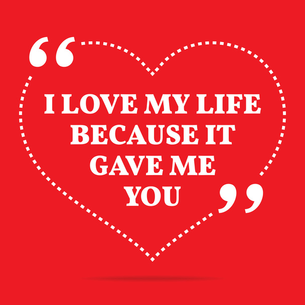 Inspirational love quote. I love my life because it gave me you. - Vector, Image