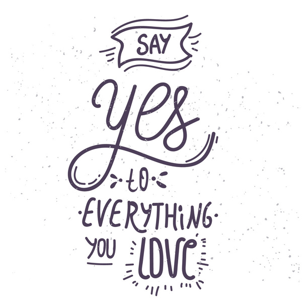Say yes to everything you love - hand-drawn lettering quote - Vector, afbeelding